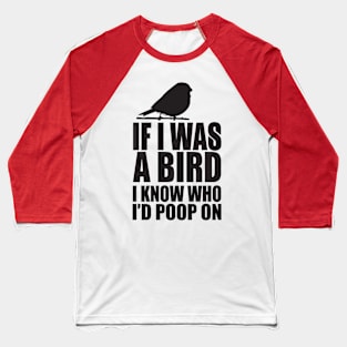 If I was a bird I know who I'd poop on Baseball T-Shirt